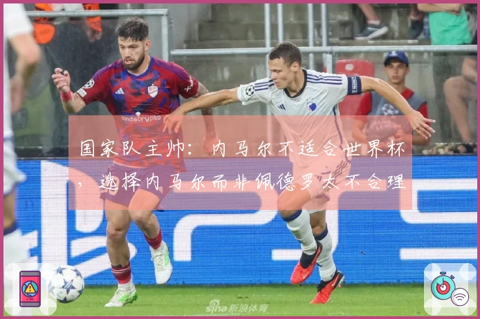 国家队主帅：内马尔不适合世界杯，选择内马尔而非佩德罗太不合理